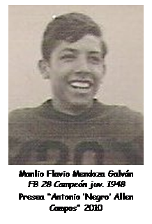 Cuadro de texto:  
Manlio Flavio Mendoza Galvn
FB 28 Campen juv. 1948
Presea Antonio Negro Allen Campos 2010

