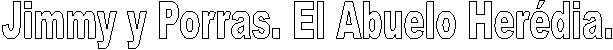 Jimmy y Porras. El Abuelo Herédia.
