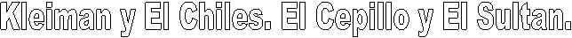 Kleiman y El Chiles. El Cepillo y El Sultan.