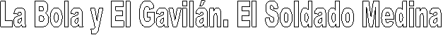 La Bola y El Gavilán. El Soldado Medina
