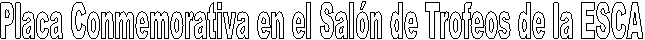 Placa Conmemorativa en el Sal�n de Trofeos de la ESCA
